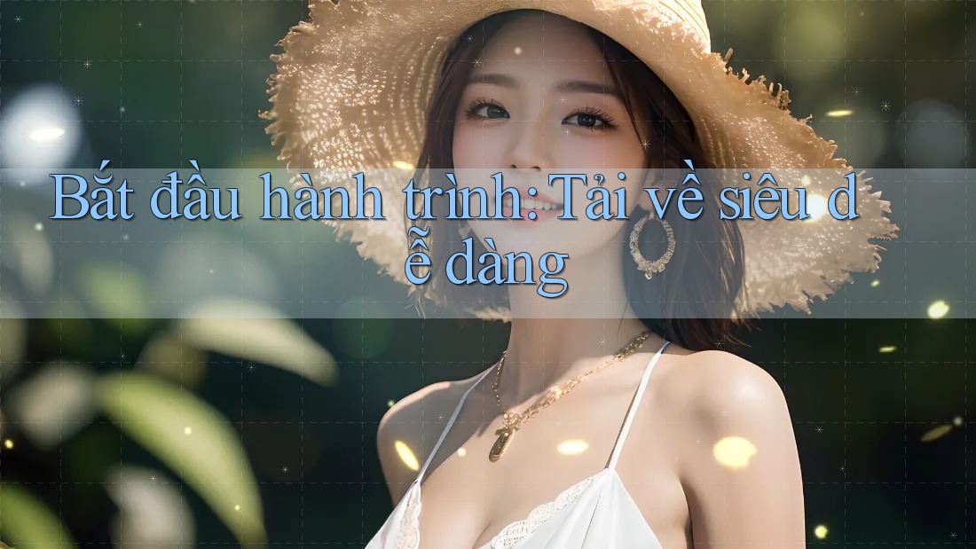 Bắt đầu hành trình: Tải về siêu dễ dàng