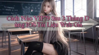Cách nào vip79 sau 3 tháng dùng   iOS tài liệu web giả