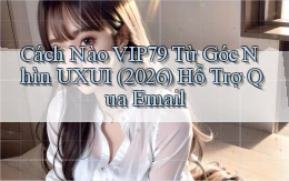 Cách nào Vip79 từ góc nhìn UXUI (2026)   hỗ trợ qua email