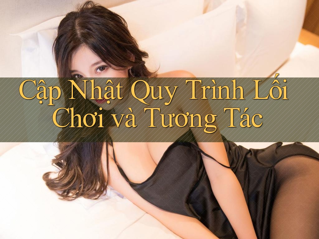 Cập Nhật Quy Trình Lối Chơi và Tương Tác