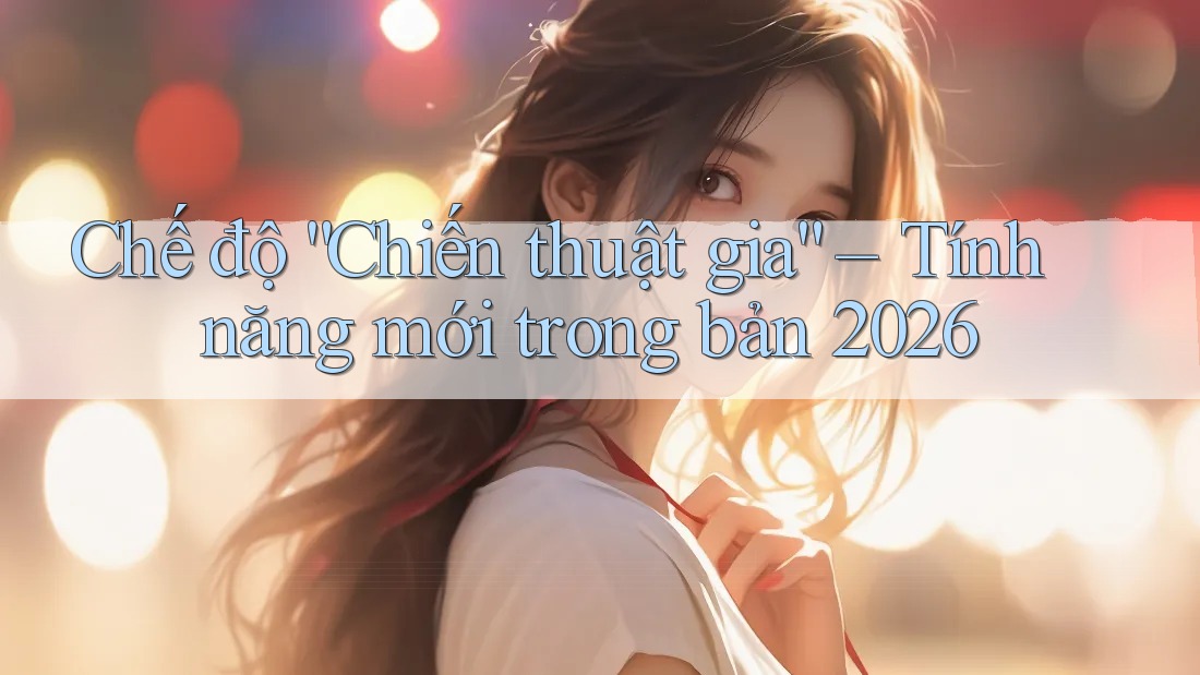 Chế độ “Chiến thuật gia” – Tính năng mới trong bản 2026 Chế độ “Chiến thuật gia” – Tính năng mới trong bản 2026