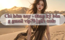 Chỉ hôm nay   đăng ký bằng gmail vip79 gift code