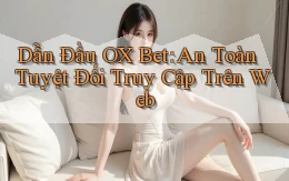 dẫn đầu ox bet an toàn tuyệt đối truy cập trên web