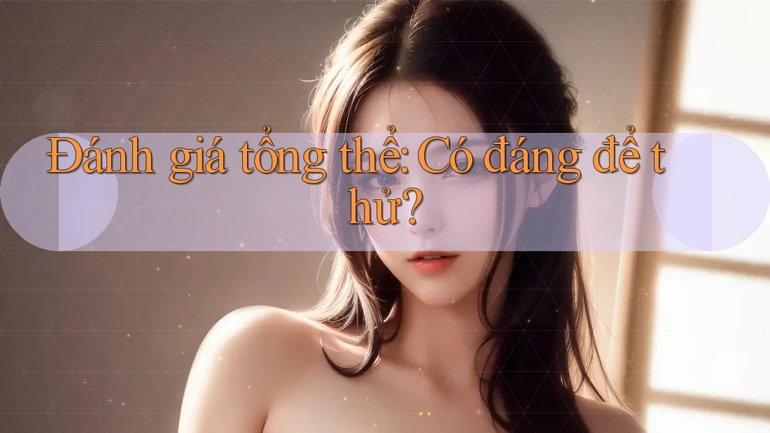 Đánh giá tổng thể – Có đáng để thử? Đánh giá tổng thể – Có đáng để thử?