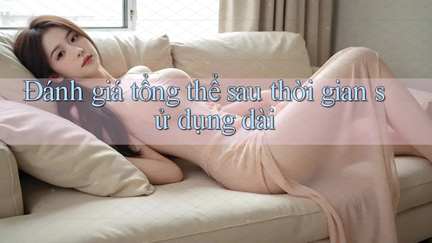 Đánh giá tổng thể sau thời gian sử dụng dài