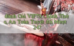 đánh giá Vip79, chính thức, an toàn tuyệt đối mượt 247