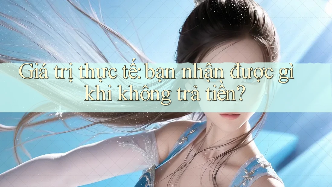 Giá trị thực tế: bạn nhận được gì khi không trả tiền?