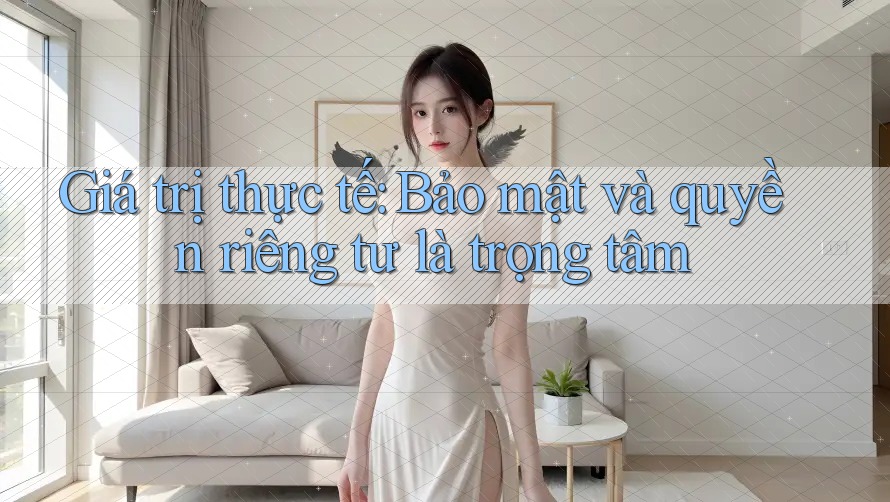 Giá trị thực tế: Bảo mật và quyền riêng tư là trọng tâm Giá trị thực tế: Bảo mật và quyền riêng tư là trọng tâm