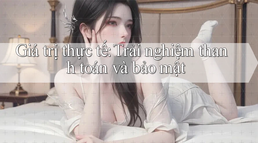 Giá trị thực tế: Trải nghiệm thanh toán và bảo mật Giá trị thực tế: Trải nghiệm thanh toán và bảo mật