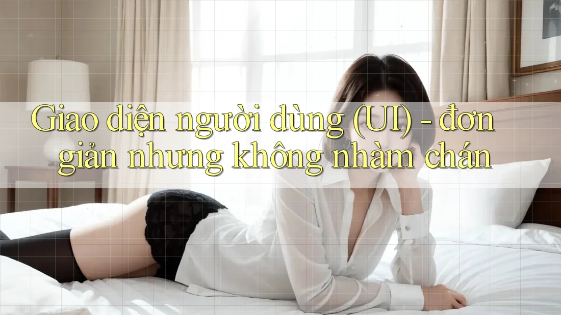 Giao diện người dùng (UI) - đơn giản nhưng không nhàm chán Giao diện người dùng (UI) - đơn giản nhưng không nhàm chán