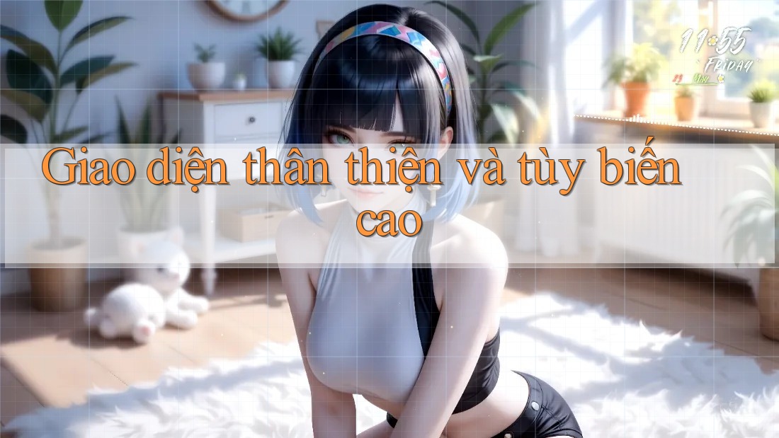 Giao diện thân thiện và tùy biến cao Giao diện thân thiện và tùy biến cao