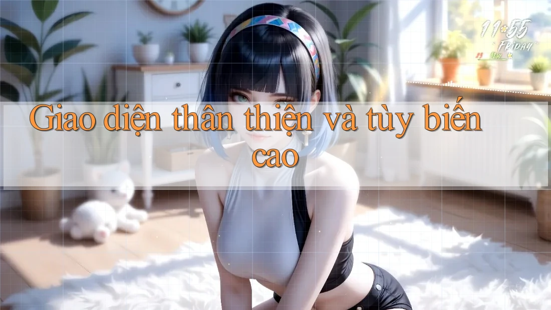 Giao diện thân thiện và tùy biến cao Giao diện thân thiện và tùy biến cao