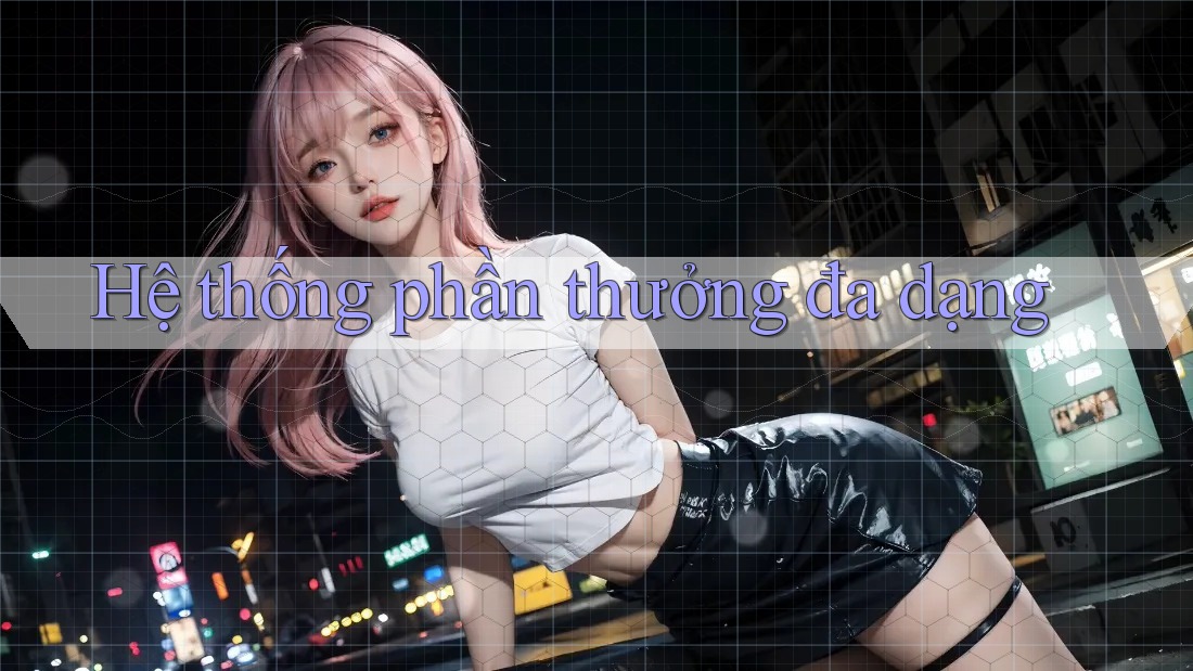 Hệ thống phần thưởng đa dạng