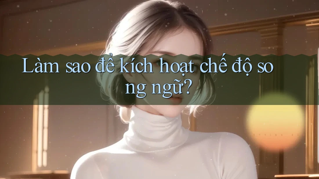 Làm sao để kích hoạt chế độ song ngữ? Làm sao để kích hoạt chế độ song ngữ?