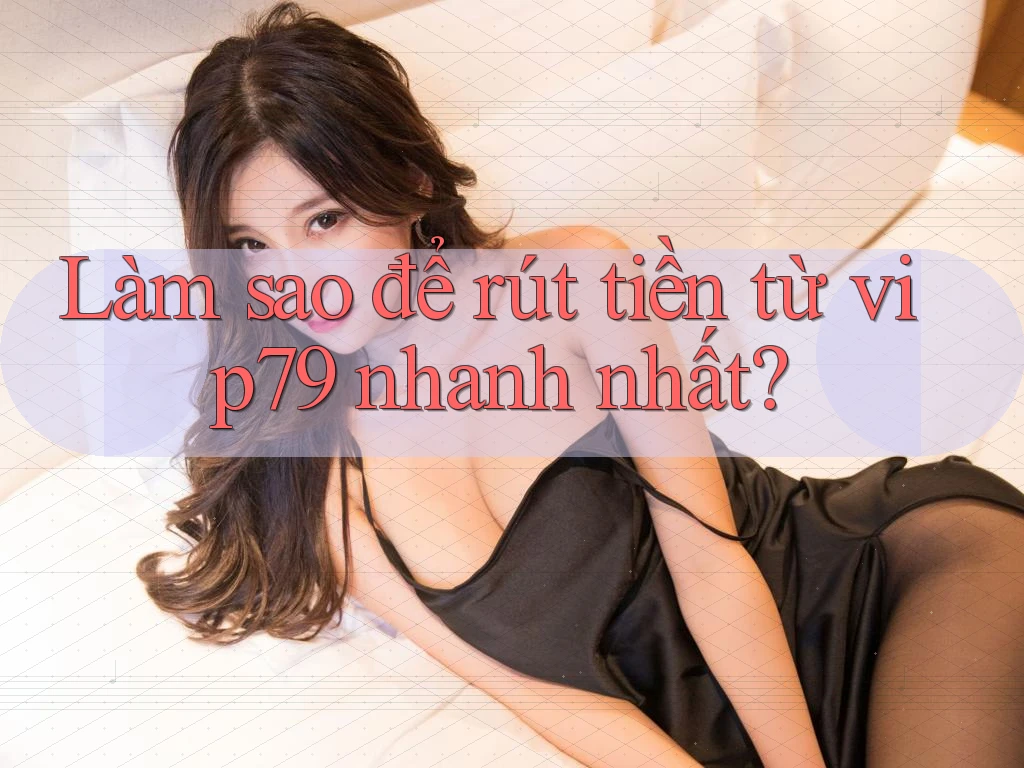 Làm sao để rút tiền từ Vip79 nhanh nhất? Làm sao để rút tiền từ Vip79 nhanh nhất?