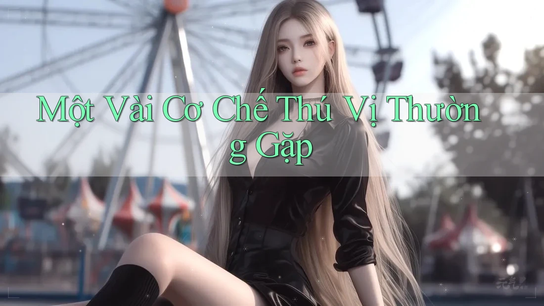 Một Vài Cơ Chế Thú Vị Thường Gặp