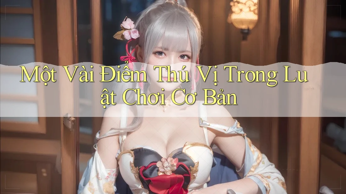 Một Vài Điểm Thú Vị Trong Luật Chơi Cơ Bản Một Vài Điểm Thú Vị Trong Luật Chơi Cơ Bản