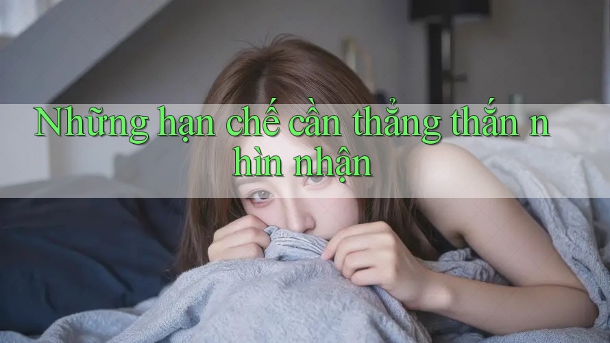 Những hạn chế cần thẳng thắn nhìn nhận Những hạn chế cần thẳng thắn nhìn nhận