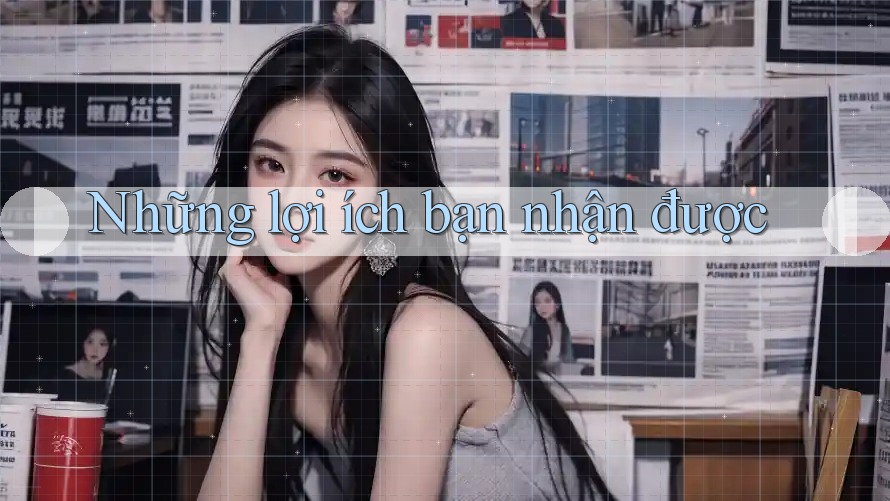 Những lợi ích bạn nhận được Những lợi ích bạn nhận được