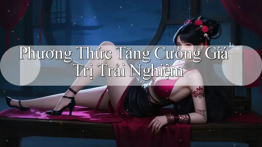 Phương Thức Tăng Cường Giá Trị Trải Nghiệm