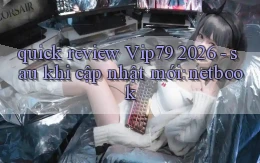 quick review Vip79 2026   sau khi cập nhật mới netbook