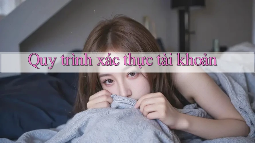 Quy trình xác thực tài khoản