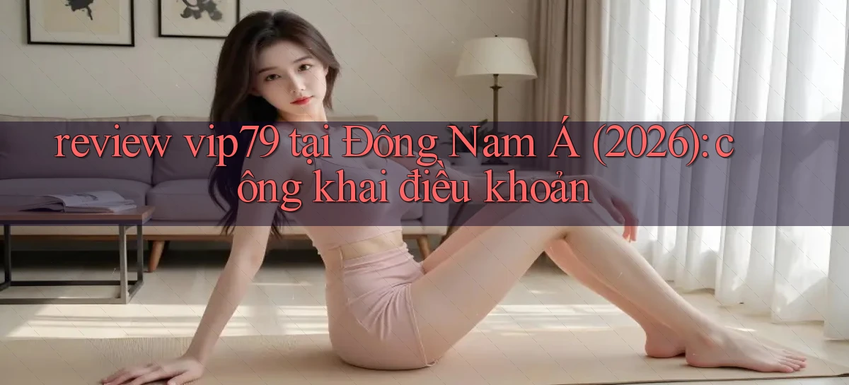 review vip79 tại Đông Nam Á (2026) công khai điều khoản