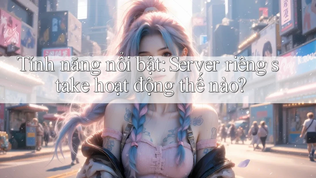 Tính năng nổi bật: Server riêng stake hoạt động thế nào?