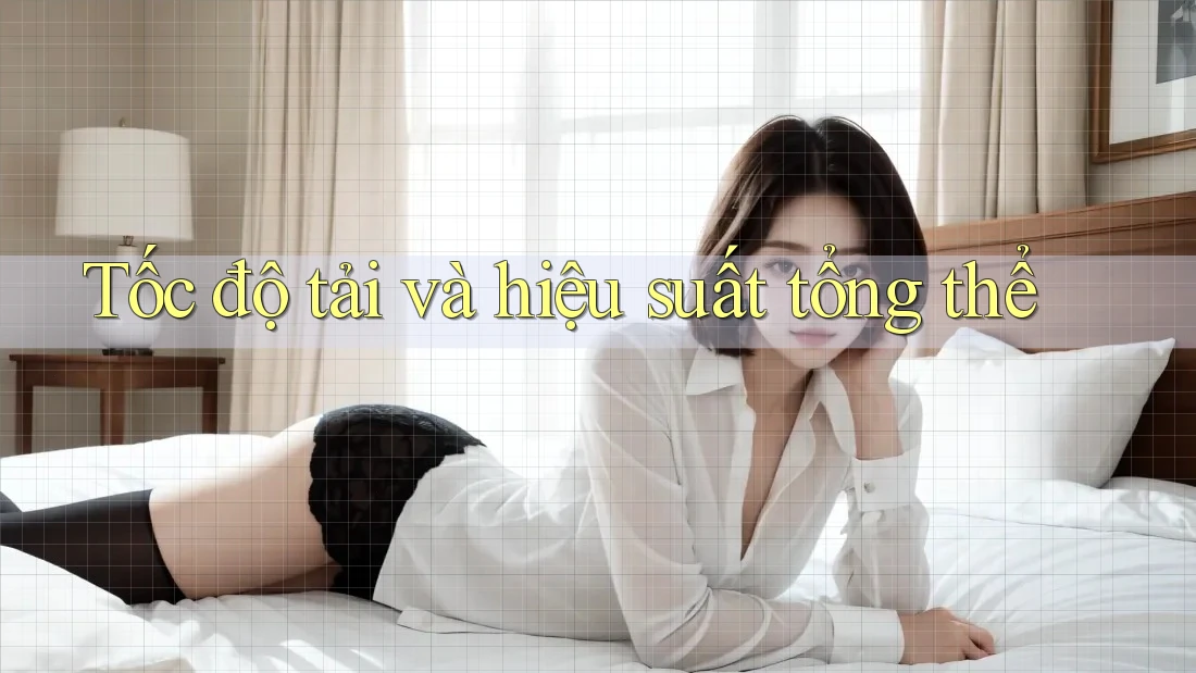 Tốc độ tải và hiệu suất tổng thể Tốc độ tải và hiệu suất tổng thể
