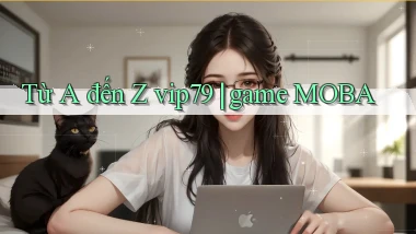 Từ A đến Z vip79 game MOBA
