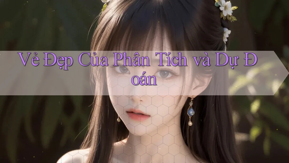 Vẻ Đẹp Của Phân Tích và Dự Đoán Vẻ Đẹp Của Phân Tích và Dự Đoán