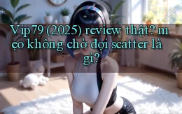 Vip79 (2025) review thật mẹo không chờ đợi scatter là gì