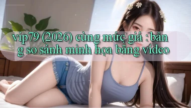 vip79 (2026) cùng mức giá bảng so sánh minh họa bằng video