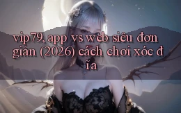 vip79, app vs web siêu đơn giản (2026) cách chơi xóc đĩa