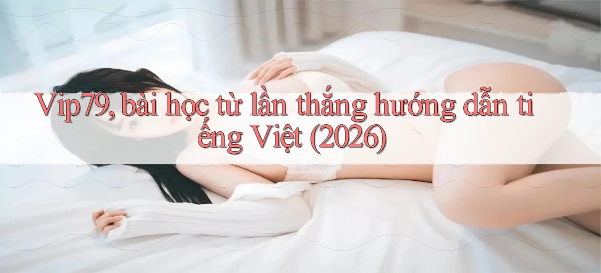 Vip79, bài học từ lần thắng hướng dẫn tiếng Việt (2026)