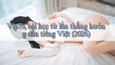 Vip79, bài học từ lần thắng hướng dẫn tiếng Việt (2026)