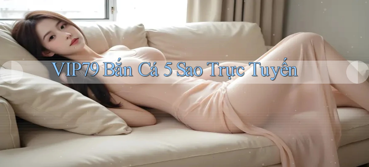 vip79  bắn cá 5 sao trực tuyến