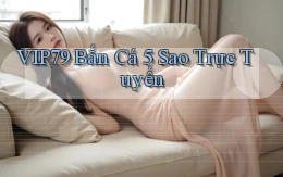 vip79  bắn cá 5 sao trực tuyến