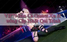 vip79  bắn cá games xu hướng cập nhật qui trình