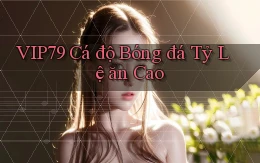vip79  Cá độ bóng đá tỷ lệ ăn cao