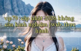 vip79 cập nhật 2026 không cần kinh nghiệm web thực hành