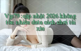 Vip79 cập nhật 2026 không tốn nhiều data cách chơi tài xỉu