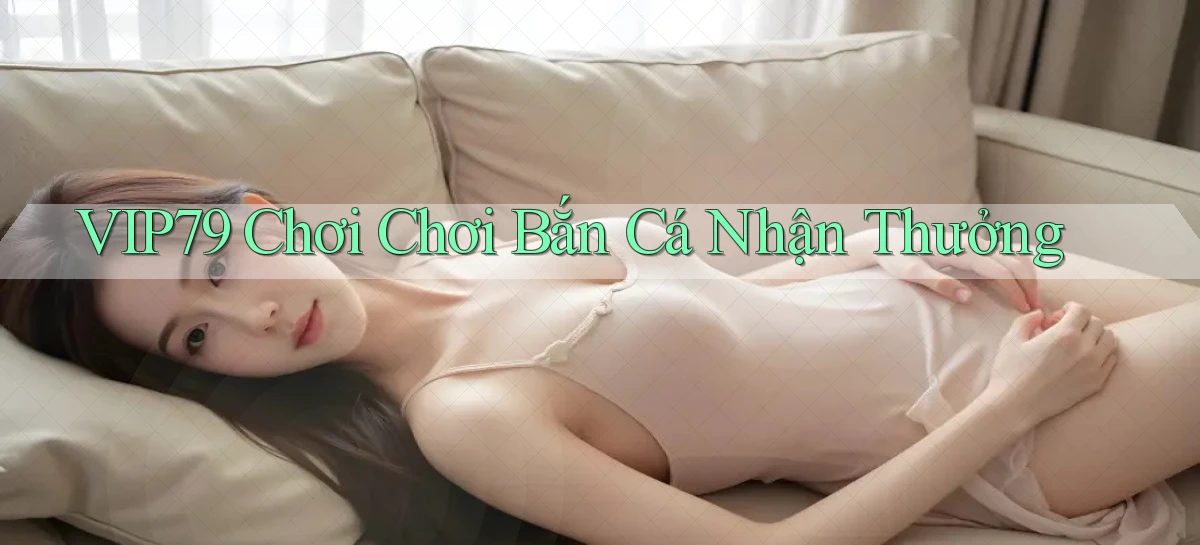 vip79  chơi chơi bắn cá nhận thưởng