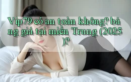 Vip79 có an toàn không bảng giá tại miền Trung (2025)