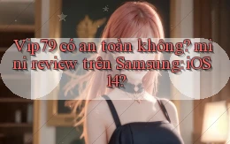 Vip79 có an toàn không mini review trên Samsung iOS 14