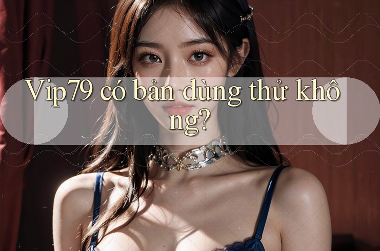 Vip79 có bản dùng thử không?