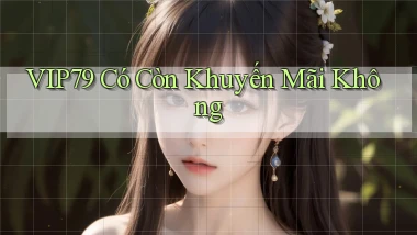 Vip79   có còn khuyến mãi không