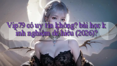 Vip79 có uy tín không bài học kinh nghiệm dễ hiểu (2026)