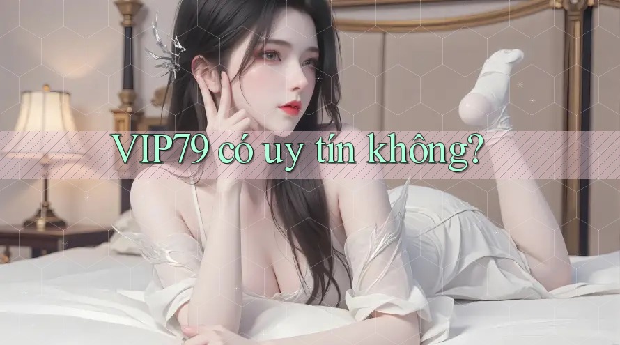 VIP79 có uy tín không? VIP79 có uy tín không?