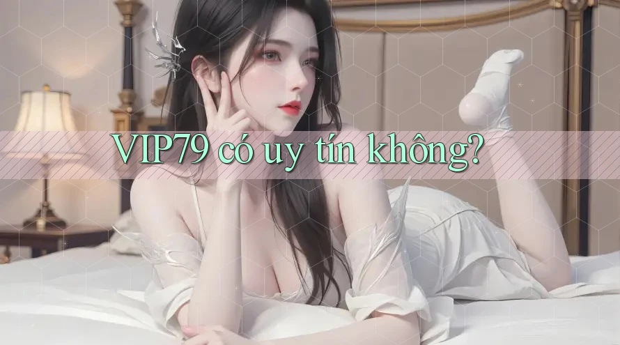Vip79 có uy tín không? Vip79 có uy tín không?